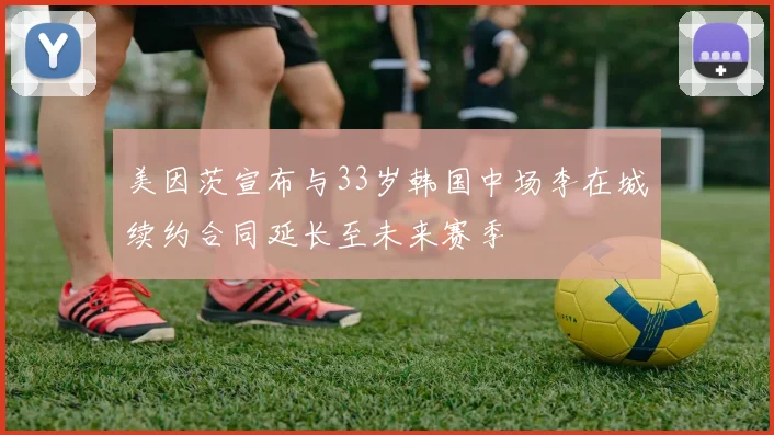 美因茨宣布与33岁韩国中场李在城续约合同延长至未来赛季
